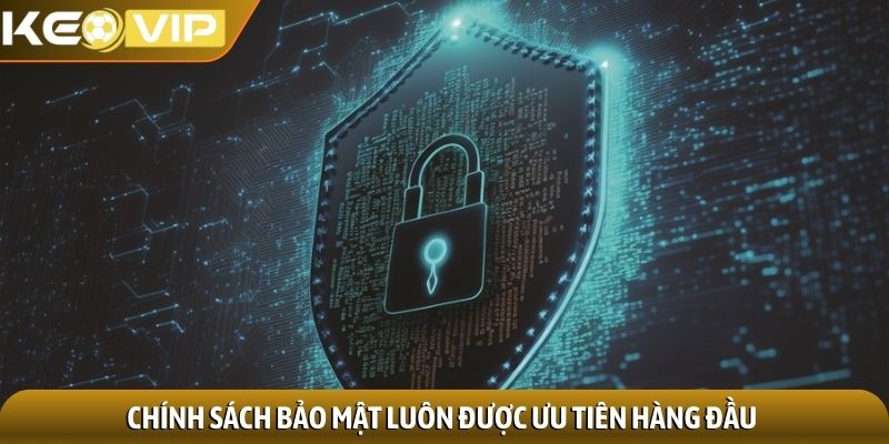 Chính sách bảo mật luôn được ưu tiên hàng đầu