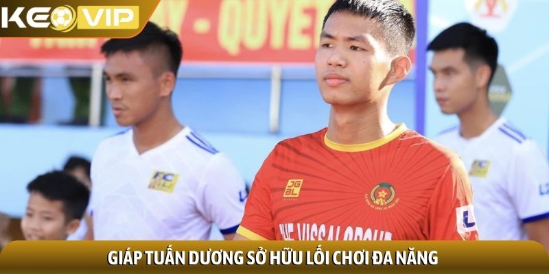Giáp Tuấn Dương sở hữu lối chơi đa năng