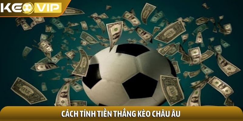 Cách tính tiền thắng kèo châu Âu