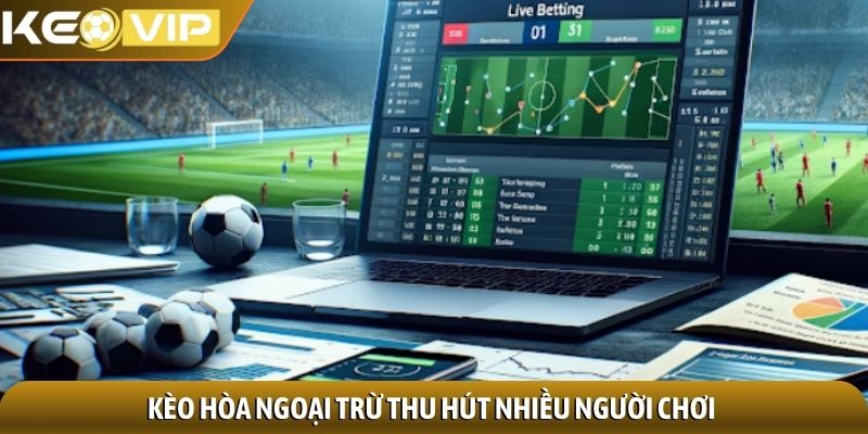 Kèo hòa ngoại trừ thu hút nhiều người chơi