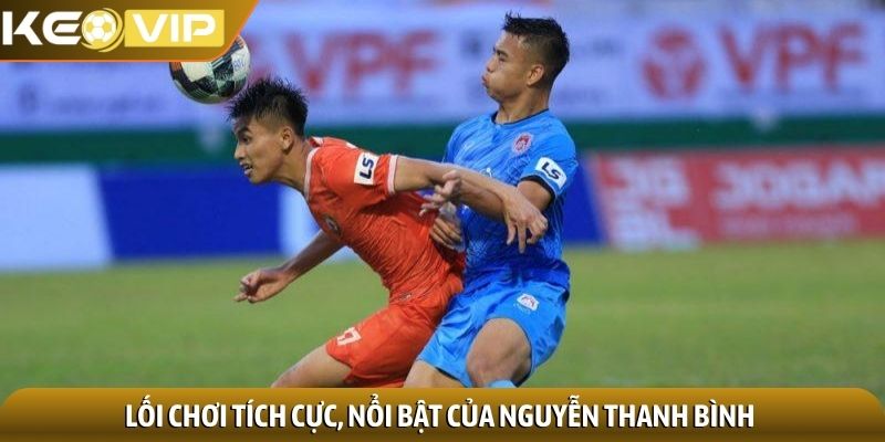 Lối chơi tích cực, nổi bật của Nguyễn Thanh Bình